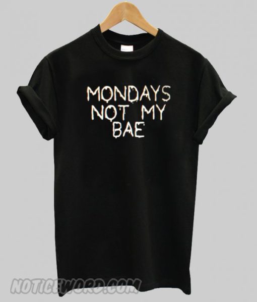 mondays not my bae smooth tshirt