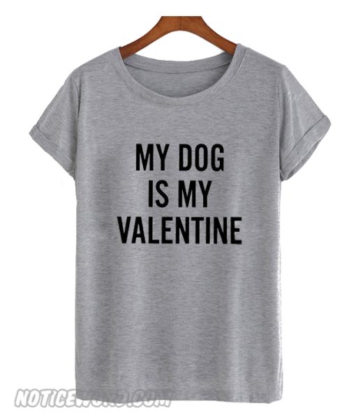 my dog is my valentine smooth T-Shirt