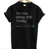 not doing today funny smooth T-Shirt