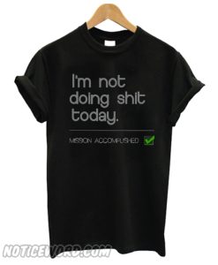 not doing today funny smooth T-Shirt