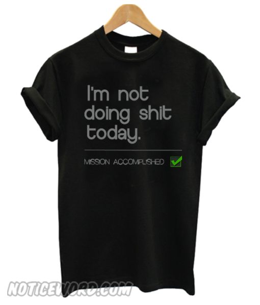 not doing today funny smooth T-Shirt