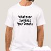 whatever sprinkles your donuts smooth tshirt