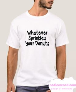 whatever sprinkles your donuts smooth tshirt