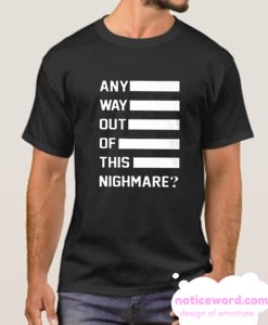 Any way out of this nightmare smooth t-shirt