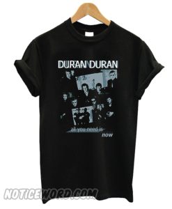 DURAN DURAN ALL YOU NEED IS NOW smooth T-SHIRT