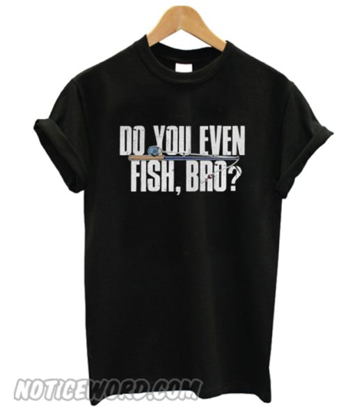 Do You Even Fish Bro smooth T-shirt