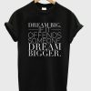 Dream BIG if it offends someone smooth T shirt