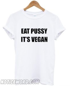 Eat Pussy It’s Vegan smooth T-Shirt