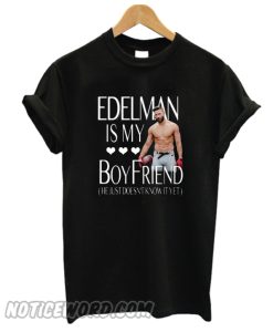 Edelman Is My Boyfriend He Just Doesn’t Know It Yet smooth T-shirt