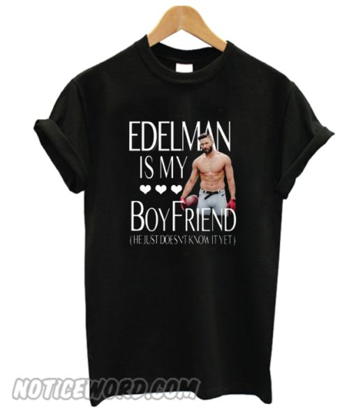 Edelman Is My Boyfriend He Just Doesn’t Know It Yet smooth T-shirt