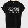 Everyone Was Thinking It I Just Said It smooth T-Shirt