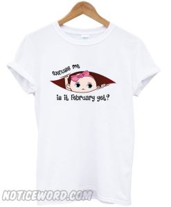 Excuse Me Is It February Yet Baby Girl smooth T-shirt