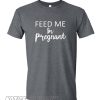 Feed Me I'm Pregnant smooth T-Shirt