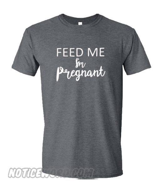 Feed Me I'm Pregnant smooth T-Shirt