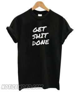 Get Shit Done smooth T Shirt