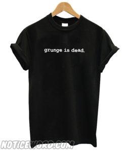 Grunge is Dead smooth T Shirt