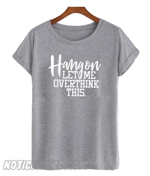 Hang On Let Me Overthink This Trending smooth T-Shirt