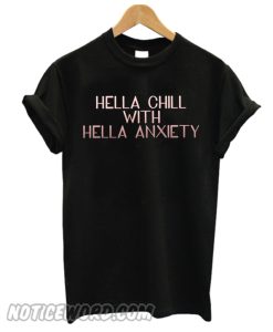 Hella Chill with Hella Anxiety smooth Shirt