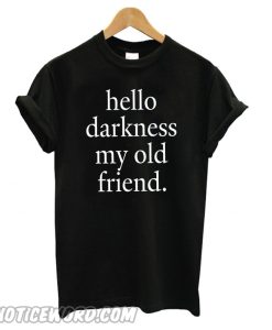 Hello Darkness my old friend smooth T shirt