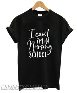 I Can't I'm In Nursing School smooth T-Shirt