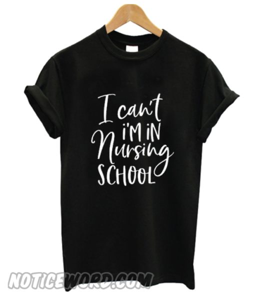 I Can't I'm In Nursing School smooth T-Shirt