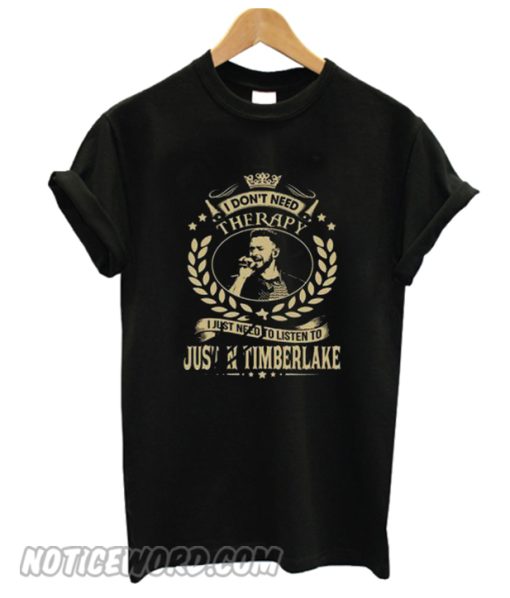 I Don’t Need Therapy I Just Need To Listen To Justin Timberlake smooth T-shirt