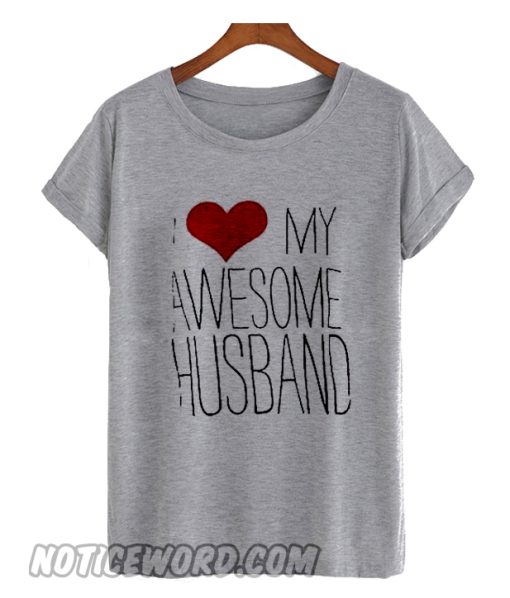 I Love My Awsome Husband smooth T Shirt