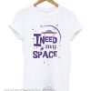 I Need My Space smooth T-Shirt