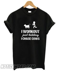 I Workout Just Kidding I Chase Cows smooth T-Shirt