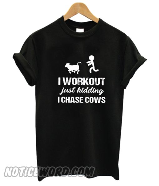 I Workout Just Kidding I Chase Cows smooth T-Shirt