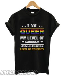 I am Queer my level of sarcasm depends on your level of stupidity Trending smooth T-shirt