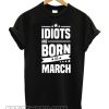 Idiots Are Born In March smooth T-shirt