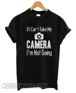 If I Can’t Take My Camera smooth T-shirt