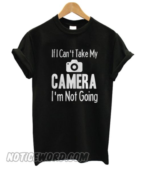 If I Can’t Take My Camera smooth T-shirt