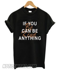 If You Can Be Anything Be Kind smooth T-Shirt