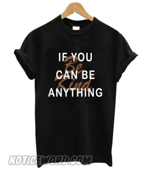 If You Can Be Anything Be Kind smooth T-Shirt