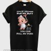 If You Rub My Butt You Can Pull My Pork smooth T-Shirt