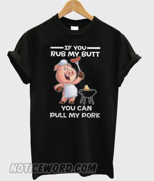 If You Rub My Butt You Can Pull My Pork smooth T-Shirt