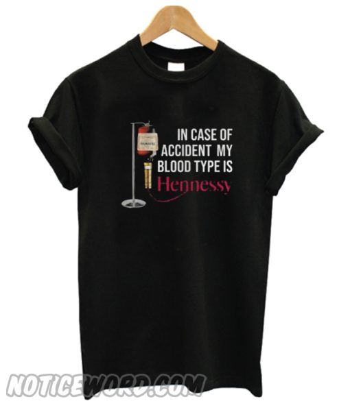 In case of accident my blood type is Hennessy smooth T shirt