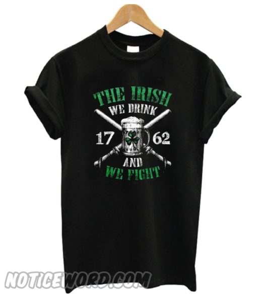 Irish Beer The Irish We Drink 1762 And We Fight smooth T-Shirt