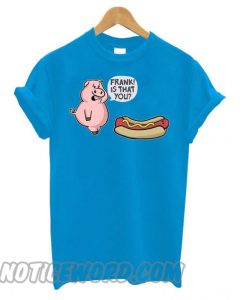 Is That You Frank Pig And Hot Dog Graphic smooth T shirt