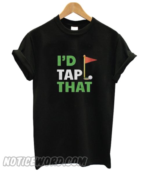 I’d Tap That Golf smooth T shirt