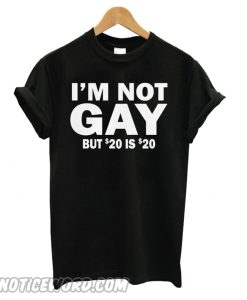 I’m Not Gay But 20 is Twenty Dollars smooth T shirt