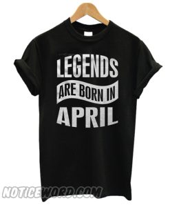 Legends Are Born In April 353 smooth T-Shirt