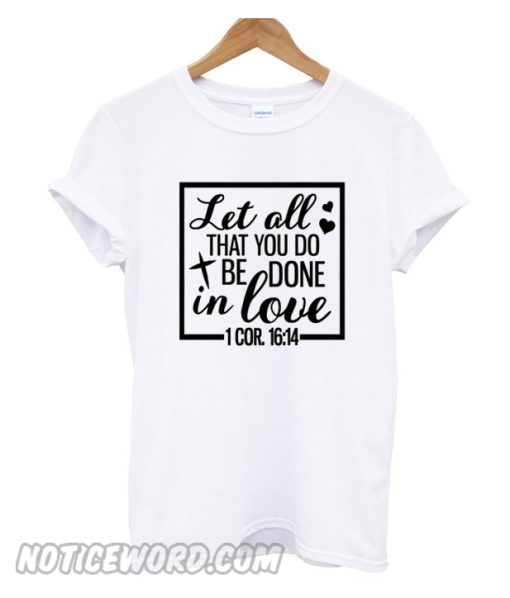 Let All The You Do Be Done In Love smooth T-Shirt