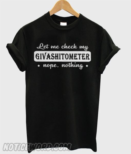 Let Me Check My Givashitometer Nope Nothing smooth T-Shirt