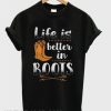 Life Is Better In Boots smooth T-shirt