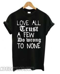 Love All Trust A Few Do Wrong To None smooth T shirt