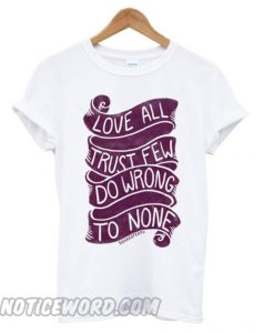 Love All, Trust Few, Do Wrong To None smooth T shirt