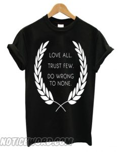 Love All Trust Few Do Wrong To None smooth T shirt